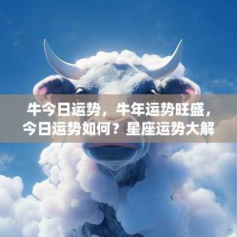 牛年运势旺盛揭秘,今日星座运势大解析