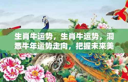 生肖牛运势揭秘，洞悉未来走向，把握美好机遇