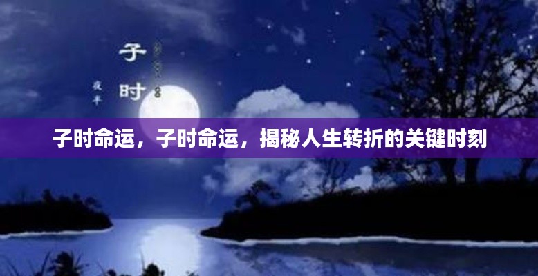 子时命运揭秘,人生转折的关键时刻探讨