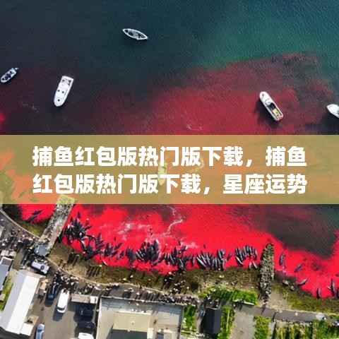 捕鱼红包版热门下载,星座运势与游戏乐趣的双重福利!