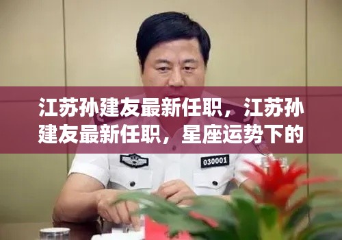 江苏孙建友职场新星崛起,最新任职与星座运势下的辉煌之路