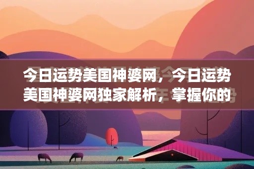 美国神婆网独家解析,掌握今日星座运势走向