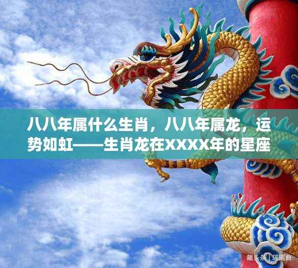 八八年属龙运势如虹,XXXX年生肖龙星座运势解析
