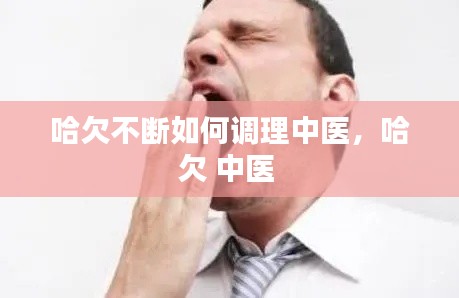 哈欠不断如何调理中医,哈欠 中医