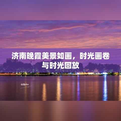 济南晚霞美景如画，时光画卷与时光回放