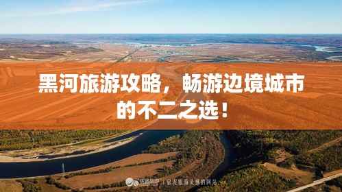 黑河旅游攻略,畅游边境城市的不二之选!
